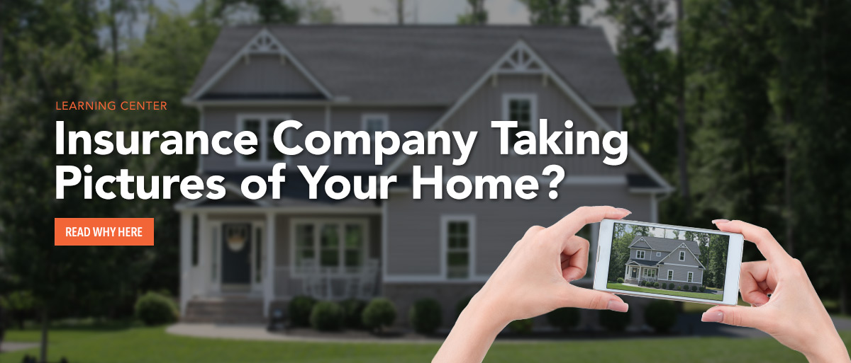 Insurance Company Taking Pictures of Your Home? Here's Why